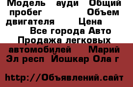  › Модель ­ ауди › Общий пробег ­ 230 000 › Объем двигателя ­ 4 › Цена ­ 230 000 - Все города Авто » Продажа легковых автомобилей   . Марий Эл респ.,Йошкар-Ола г.